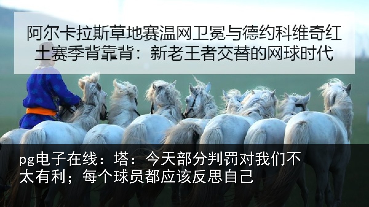 pg电子在线：塔：今天部分判罚对我们不太有利；每个球员都应该反思自己