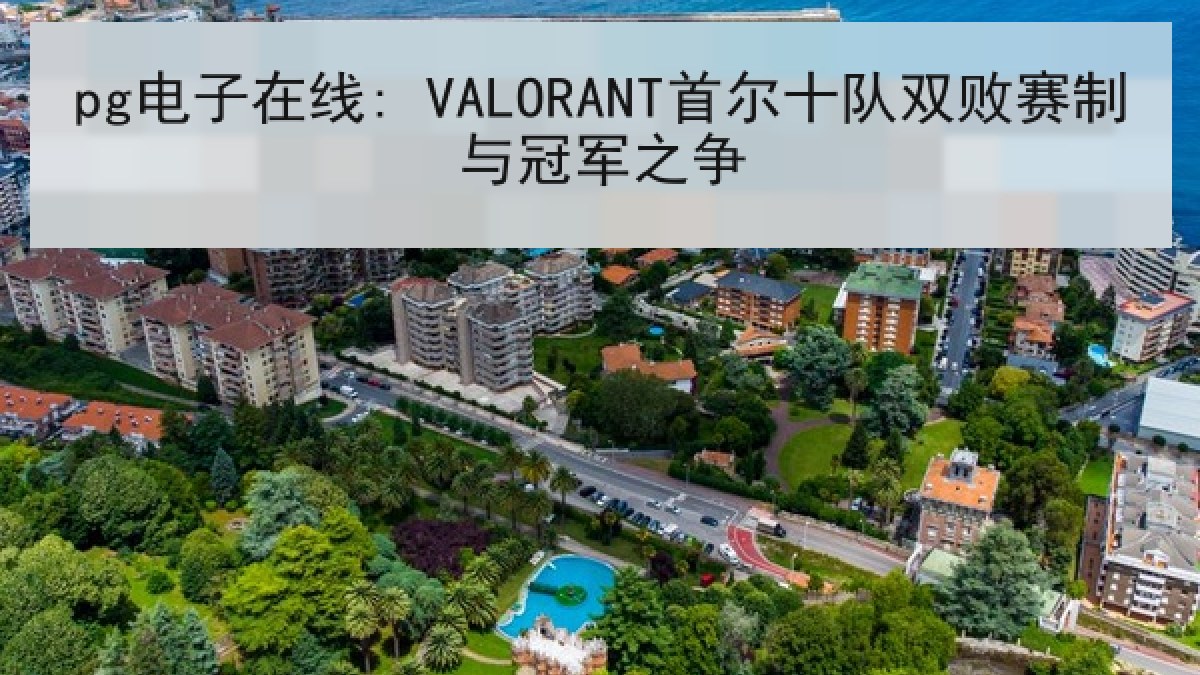 pg电子在线: VALORANT首尔十队双败赛制与冠军之争