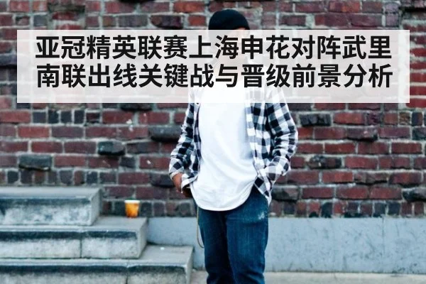 亚冠精英联赛上海申花对阵武里南联出线关键战与晋级前景分析