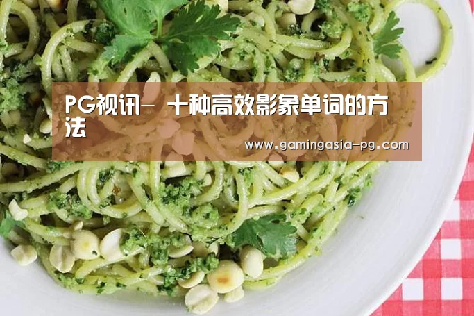 PG视讯-
十种高效影象单词的方法(图3) PG视讯